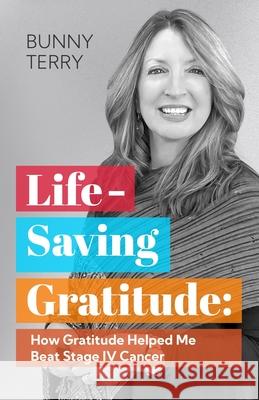 Lifesaving Gratitude: How Gratitude Helped Me Beat Stage IV Cancer Terry, Bunny 9781736061800 Canadian River Press - książka