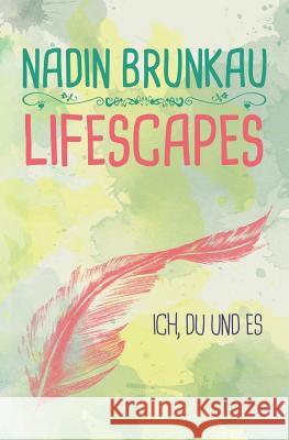 Lifescapes: Ich, Du und Es Brunkau, Nadin 9781548815950 Createspace Independent Publishing Platform - książka