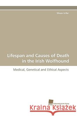 Lifespan and Causes of Death in the Irish Wolfhound : Medical, Genetical and Ethical Aspects Silvan Urfer 9783838105857 Sudwestdeutscher Verlag Fur Hochschulschrifte - książka