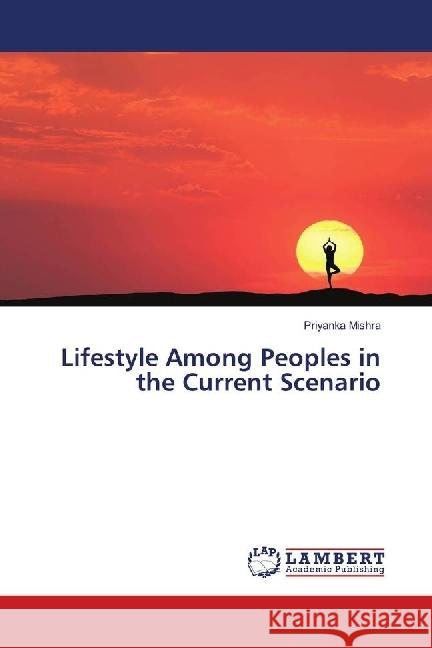 Lifestyle Among Peoples in the Current Scenario Mishra, Priyanka 9783659853272 LAP Lambert Academic Publishing - książka