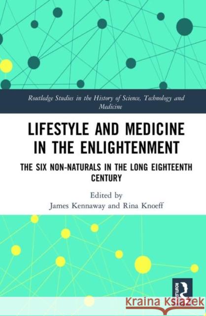 Lifestyle and Medicine in the Enlightenment: The Six Non-Naturals in the Long Eighteenth Century James Kennaway Rina Knoeff 9781138610705 Routledge - książka