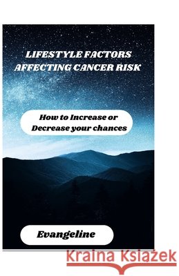 Lifestyle factors affecting the risk of cancer: How to Increase or Decrease your chances Evangeline Ozue 9798326837585 Independently Published - książka
