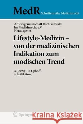 Lifestyle-Medizin - Von Der Medizinischen Indikation Zum Modischen Trend: 22. Kölner Symposium Der Arbeitsgemeinschaft Rechtsanwälte Im Medizinrecht E Arbeitsgemeinschaft Rechtsanwälte Im Med 9783642239908 Springer - książka