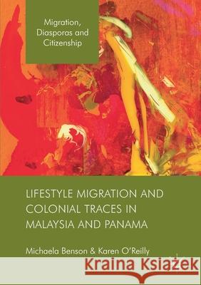 Lifestyle Migration and Colonial Traces in Malaysia and Panama Michaela Benson Karen O'Reilly  9781349702404 Palgrave Macmillan - książka