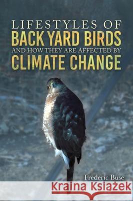 Lifestyles of Back Yard Birds and How They Are Affected by Climate Change Frederic Buse 9781967776986 Authors' Tranquility Press - książka