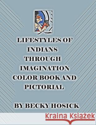 Lifestyles of Indians through Imagination Color Book and Pictorial Becky Hosick 9781691520305 Independently Published - książka