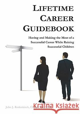 Lifetime Career Guidebook: Having and Making the Most of a Successful Career While Raising Successful Children Cma Cfm John J. Rodenkirch Cpa 9780979835353 Explanation Press - książka