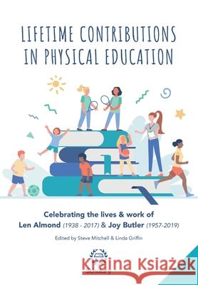 Lifetime Contributions in Physical Education: Celebrating the lives and work of Len Almond (1938-2017) and Joy Butler (1957-2019) Linda L. Griffin Val Almond Claire Robson 9781999909215 Scholary - książka