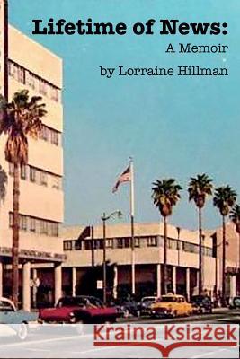 Lifetime of News: A Memoir Lorraine Hillman 9781544742168 Createspace Independent Publishing Platform - książka