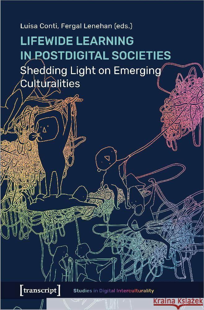 Lifewide Learning in Postdigital Societies: Shedding Light on Emerging Culturalities Luisa Conti Fergal Lenehan 9783837668896 Transcript Publishing - książka
