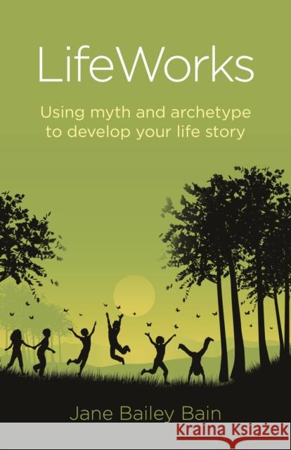 Lifeworks: Using Myth and Archetype to Develop Your Life Story Jane Bailey Bain 9781780990385 John Hunt Publishing - książka
