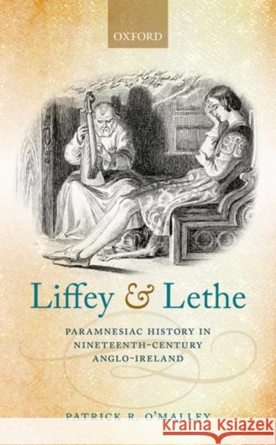 Liffey and Lethe: Paramnesiac History in Nineteenth-Century Anglo-Ireland O'Malley, Patrick R. 9780198790419 Oxford University Press, USA - książka