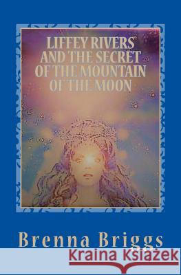 Liffey Rivers and the Secret of the Mountain of the Moon Brenna Briggs 9781439202418 Booksurge Publishing - książka