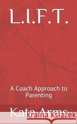 L.I.F.T.: A Coach Approach to Parenting Kate Arms 9781999430276 Signal Fire Coaching - książka