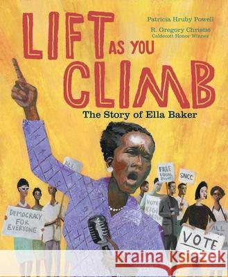 Lift as You Climb: The Story of Ella Baker Patricia Hruby Powell R. Gregory Christie 9781534406230 Margaret K. McElderry Books - książka