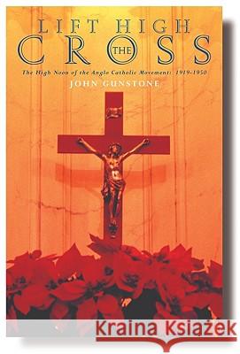 Lift High the Cross: Anglo-Catholics and the Congress Movement John Gunstone 9781853118173 Canterbury Press - książka