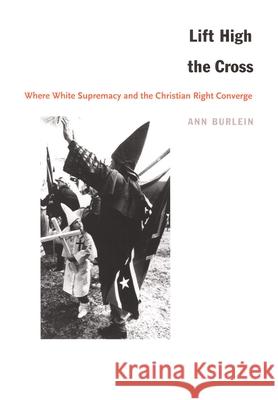 Lift High the Cross: Where White Supremacy and the Christian Right Converge Burlein, Ann 9780822328377 Duke University Press - książka