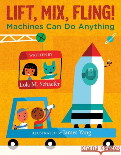 Lift, Mix, Fling!: Machines Can Do Anything Lola M. Schaefer James Yang 9780062457103 HarperCollins Publishers Inc - książka