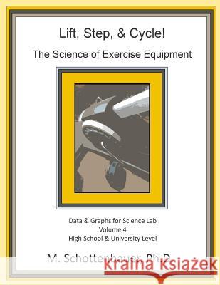 Lift, Step, & Cycle: The Science of Exercise Equipment: Volume 4: Data and Graphs for Science Lab M. Schottenbauer 9781508721550 Createspace - książka