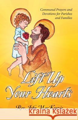 Lift Up Your Hearts: Communal Prayers and Devotions for Parishes and Families Rev John MacKenzie Jennifer M. Mertes 9781490379081 Createspace - książka