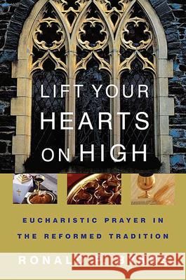 Lift Your Hearts on High: Eucharistic Prayer in the Reformed Tradition Byars, Ronald P. 9780664228552 Westminster John Knox Press - książka