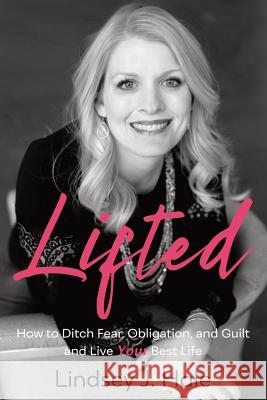 Lifted: How to Ditch Fear, Obligation, and Guilt and Live Your Best Life Lindsey J. Hale 9780996998499 Gypsy Heart Press - książka
