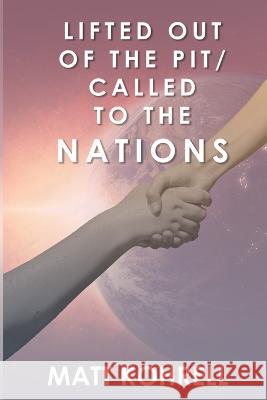 Lifted Out Of The Pit/Called To the Nations Matt Kohrell   9798397277655 Independently Published - książka
