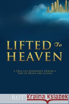 Lifted to Heaven Rutthy Wells 9781545648452 Xulon Press - książka