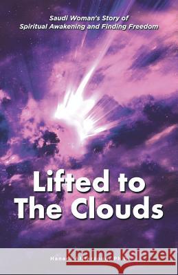 Lifted to the Clouds: Saudi Woman's Story of Spiritual Awakening and Finding Freedom Hanadi Almarzouq Ph D 9781482865967 Partridge Singapore - książka