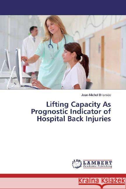 Lifting Capacity As Prognostic Indicator of Hospital Back Injuries Brismée, Jean-Michel 9783659793387 LAP Lambert Academic Publishing - książka