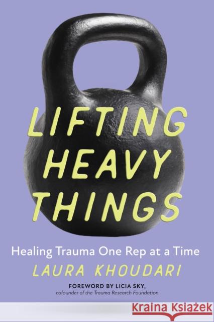 Lifting Heavy Things: Healing Trauma One Rep at a Time Laura Khoudari 9781928055778 Wonderwell - książka