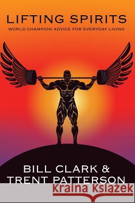 Lifting Spirits: World Champion Advice for Everyday Living Bill Clark, Trent Patterson 9781504391740 Balboa Press - książka