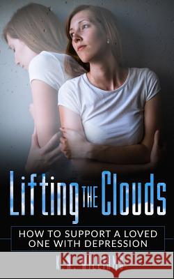 Lifting The Clouds: How To Support A Loved One With Depression Williams, K. W. 9781544648958 Createspace Independent Publishing Platform - książka