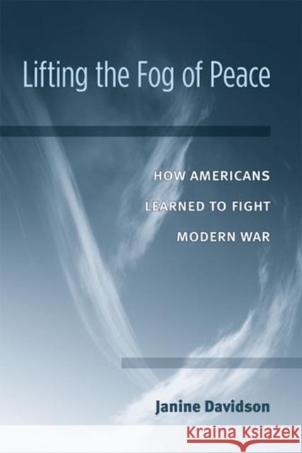 Lifting the Fog of Peace: How Americans Learned to Fight Modern War Davidson, Janine 9780472034826 University of Michigan Press - książka