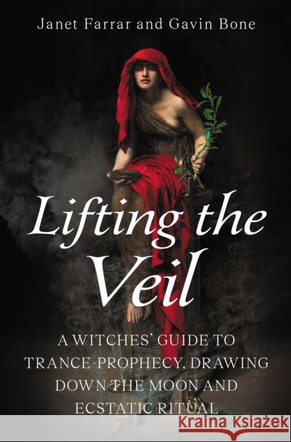 Lifting the Veil: A Witches’ Guide to Trance-Prophesy, Drawing Down the Moon and Ecstatic Ritual Gavin Bone 9780719831621 The Crowood Press Ltd - książka