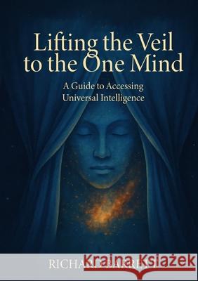 Lifting the Veil to the One Mind: A Guide to Accessing Universal Intelligence. Richard Barrett 9781300110491 Lulu.com - książka