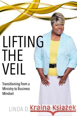 Lifting the Veil: Transitioning from a Ministry to Business Mindset Linda D. Lee 9780997906837 LL Media Group, LLC - książka