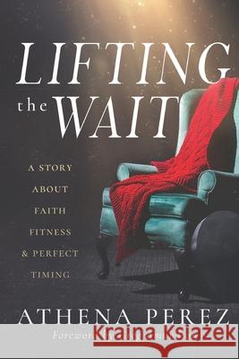 Lifting The Wait: A Story About Faith, Fitness & Perfect Timing Greg Amundson Andr 9780578725420 Eagle Rise Publishing - książka