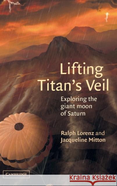 Lifting Titan's Veil: Exploring the Giant Moon of Saturn Lorenz, Ralph 9780521793483 Cambridge University Press - książka