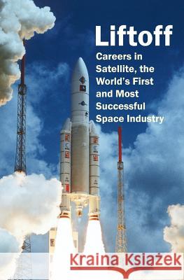 Liftoff: Careers in Satellite, the World's First and Most Successful Space Industry Daniel Fryer Robert A. Bell Tamara E. Bond 9781466402522 Createspace - książka