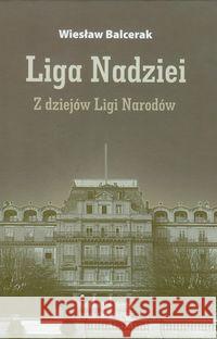 Liga Nadziei. Z dziejów Ligi Narodów Balcerak Wiesław 9788375431315 Neriton - książka