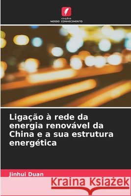 Ligação à rede da energia renovável da China e a sua estrutura energética Duan, Jinhui 9786136283227 Edições Nosso Conhecimento - książka