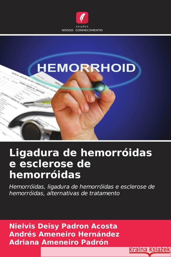 Ligadura de hemorróidas e esclerose de hemorróidas Padron Acosta, Nielvis Deisy, Ameneiro Hernández, Andrés, Ameneiro Padrón, Adriana 9786207088546 Edições Nosso Conhecimento - książka