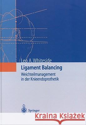 Ligament Balancing: Weichteilmanagement in Der Knieendoprothetik Whiteside, Leo A. 9783540207474 Springer - książka
