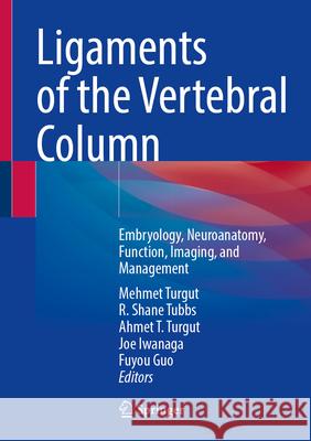 Ligaments of the Vertebral Column: Embryology, Neuroanatomy, Function, Imaging, and Management Mehmet Turgut R. Shane Tubbs Ahmet T. Turgut 9783032090690 Springer - książka
