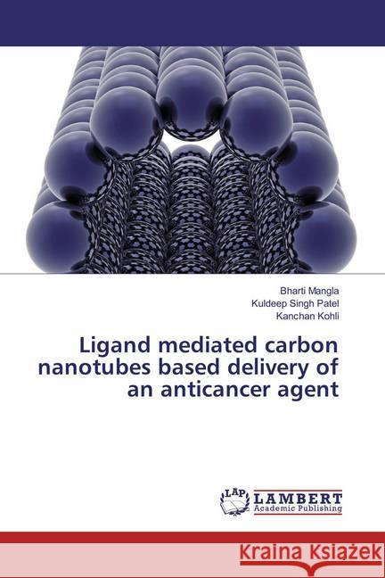 Ligand mediated carbon nanotubes based delivery of an anticancer agent Mangla, Bharti; Patel, Kuldeep Singh; Kohli, Kanchan 9783330012714 LAP Lambert Academic Publishing - książka