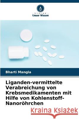 Liganden-vermittelte Verabreichung von Krebsmedikamenten mit Hilfe von Kohlenstoff-Nanoröhrchen Bharti Mangla 9786205256497 Verlag Unser Wissen - książka