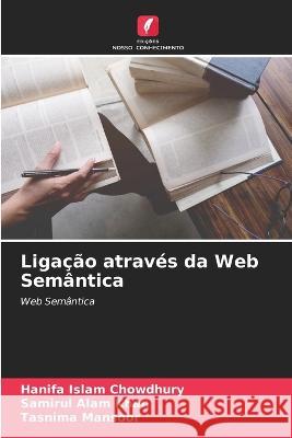 Liga??o atrav?s da Web Sem?ntica Hanifa Islam Chowdhury Samirul Alam Khan Tasnima Mansoor 9786205749371 Edicoes Nosso Conhecimento - książka