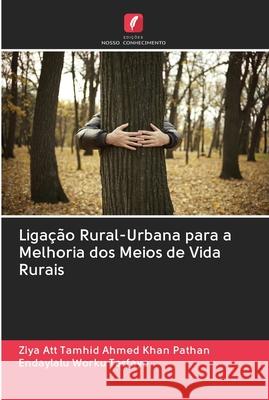 Ligação Rural-Urbana para a Melhoria dos Meios de Vida Rurais Ziya Att Tamhid Ahmed Khan Pathan, Endaylalu Worku Tesfaye 9786202625258 Edicoes Nosso Conhecimento - książka