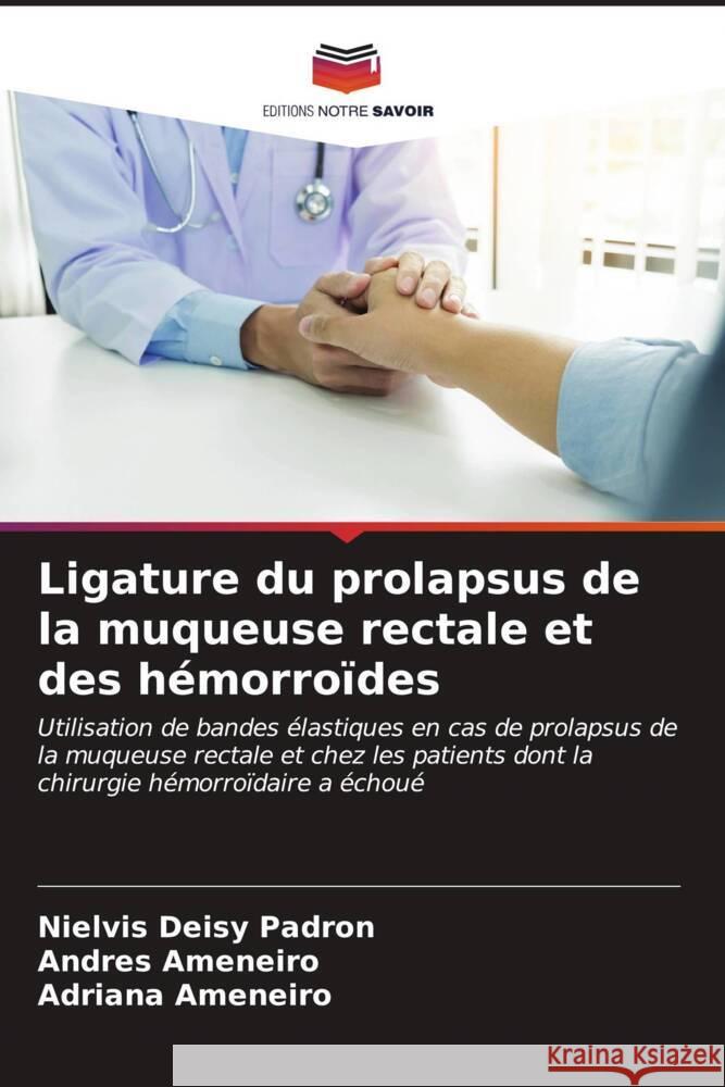 Ligature du prolapsus de la muqueuse rectale et des h?morro?des Nielvis Deisy Padron Andres Ameneiro Adriana Ameneiro 9786207056569 Editions Notre Savoir - książka